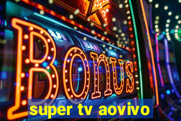 super tv aovivo